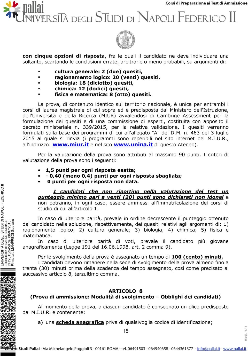 La prova, di contenuto identico sul territorio nazionale, è unica per entrambi i corsi di laurea magistrale di cui sopra ed è predisposta dal Ministero dell'istruzione, dell'università e della