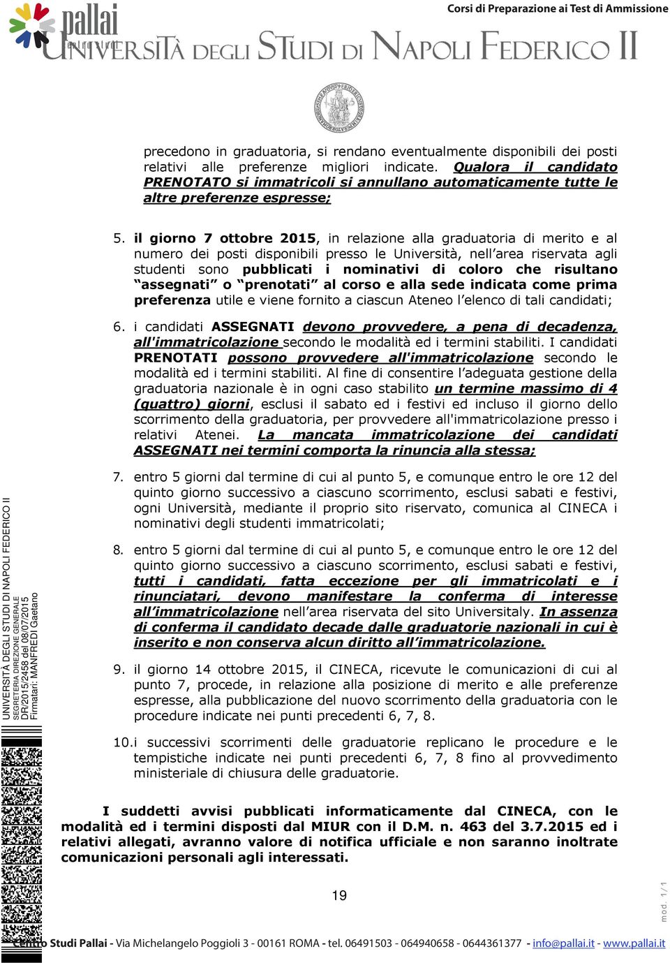 il giorno 7 ottobre 2015, in relazione alla graduatoria di merito e al numero dei posti disponibili presso le Università, nell area riservata agli studenti sono pubblicati i nominativi di coloro che