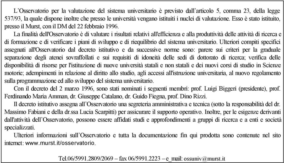 La finalità dell'osservatorio è di valutare i risultati relativi all'efficienza e alla produttività delle attività di ricerca e di formazione e di verificare i piani di sviluppo e di riequilibrio del