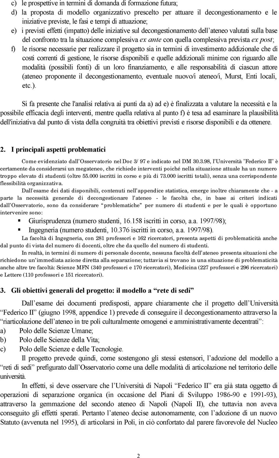 ex post; f) le risorse necessarie per realizzare il progetto sia in termini di investimento addizionale che di costi correnti di gestione, le risorse disponibili e quelle addizionali minime con