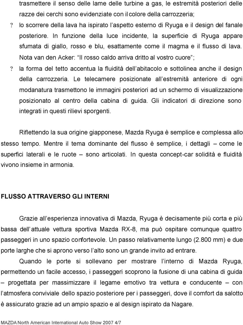 In funzione della luce incidente, la superficie di Ryuga appare sfumata di giallo, rosso e blu, esattamente come il magma e il flusso di lava.