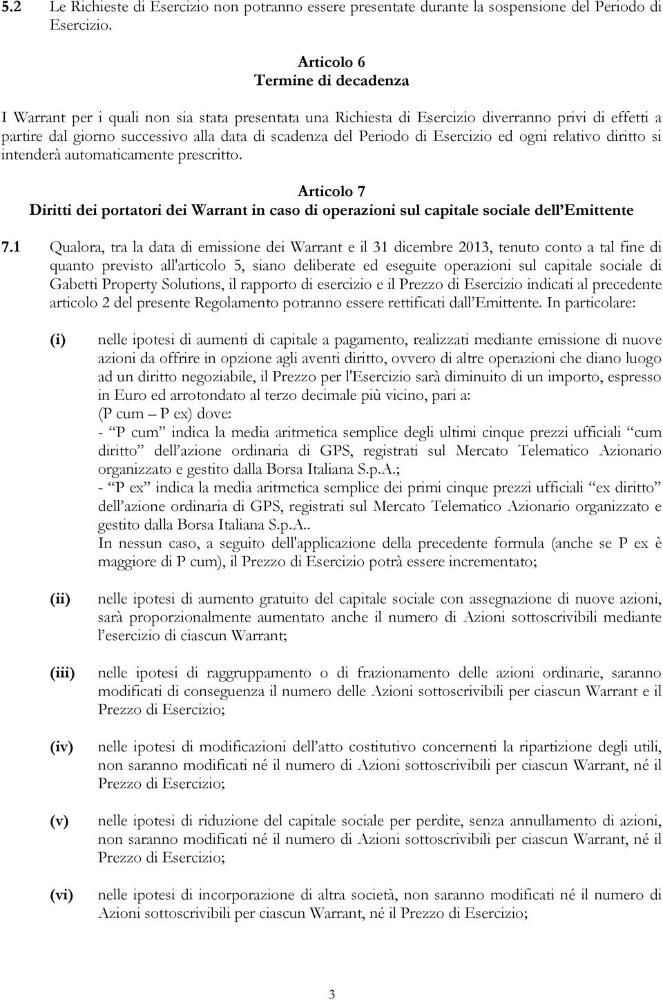 di Esercizio ed ogni relativo diritto si intenderà automaticamente prescritto. Articolo 7 Diritti dei portatori dei Warrant in caso di operazioni sul capitale sociale dell Emittente 7.