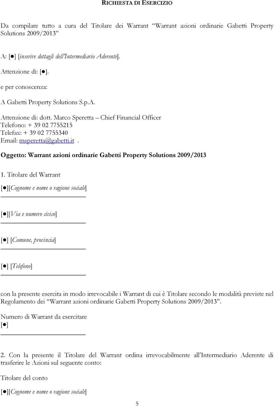 Marco Speretta Chief Financial Officer Telefono: + 39 02 7755215 Telefax: + 39 02 7755340 Email: msperetta@gabetti.it. Oggetto: Warrant azioni ordinarie Gabetti Property Solutions 2009/2013 1.