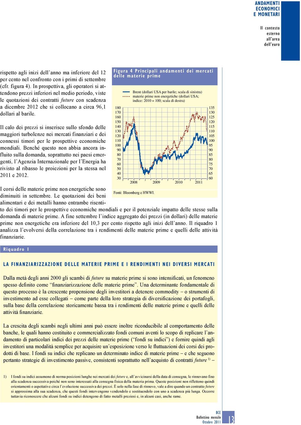 Il calo dei prezzi si inserisce sullo sfondo delle maggiori turbolenze nei mercati finanziari e dei connessi timori per le prospettive economiche mondiali.