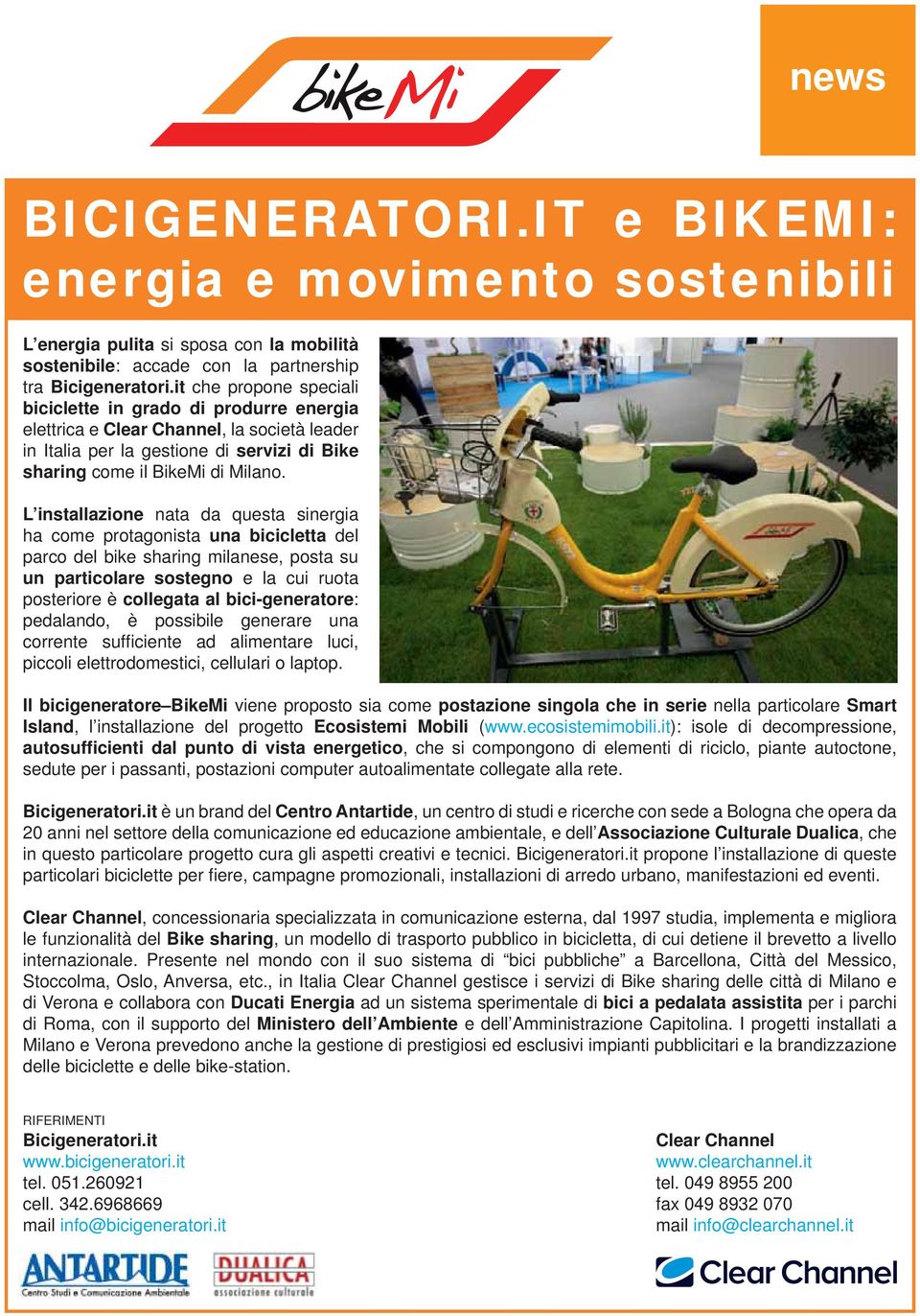 L installazione nata da questa sinergia ha come protagonista una bicicletta del parco del bike sharing milanese, posta su un particolare sostegno e la cui ruota posteriore è collegata al