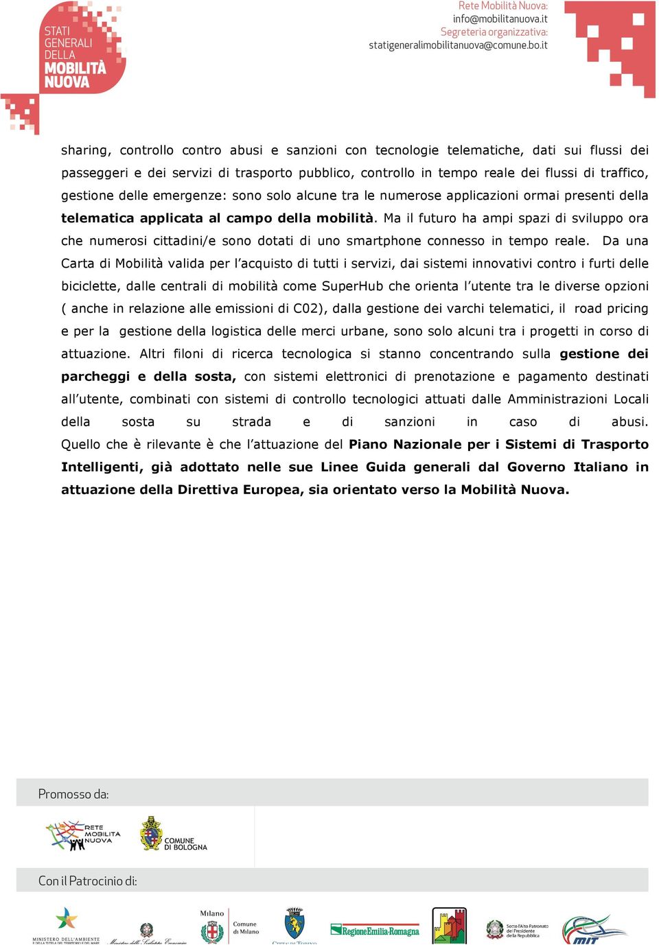 Ma il futuro ha ampi spazi di sviluppo ora che numerosi cittadini/e sono dotati di uno smartphone connesso in tempo reale.