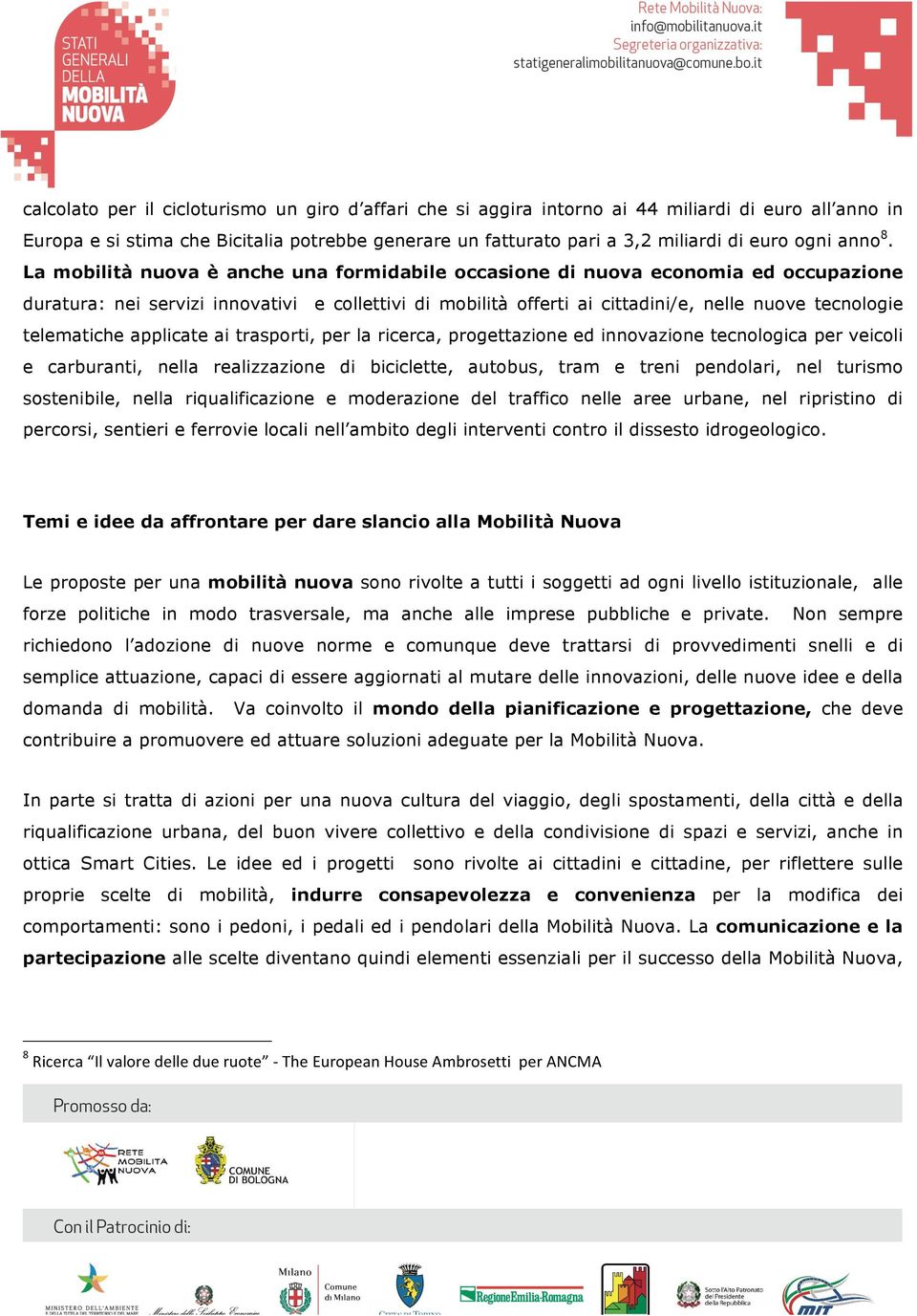 La mobilità nuova è anche una formidabile occasione di nuova economia ed occupazione duratura: nei servizi innovativi e collettivi di mobilità offerti ai cittadini/e, nelle nuove tecnologie