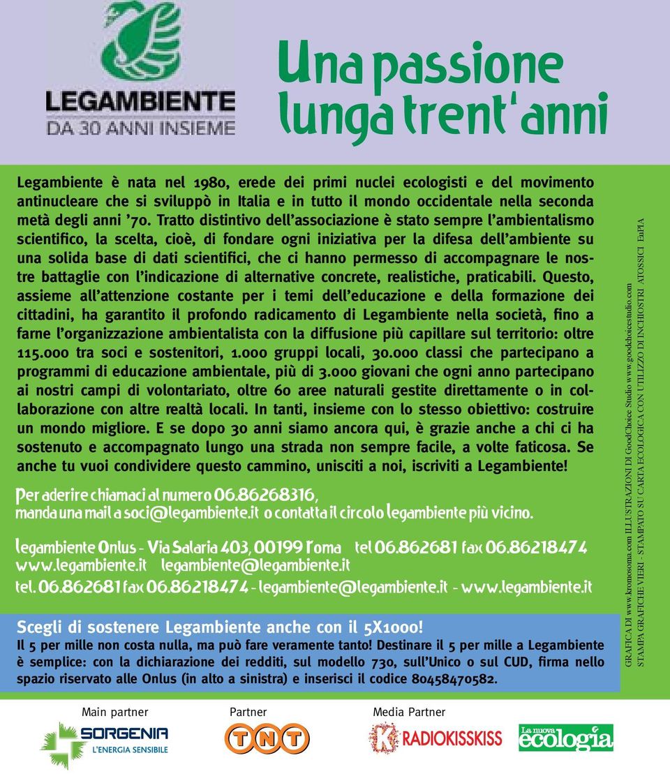 Tratto distintivo dell associazione è stato sempre l ambientalismo scientifico, la scelta, cioè, di fondare ogni iniziativa per la difesa dell ambiente su una solida base di dati scientifici, che ci