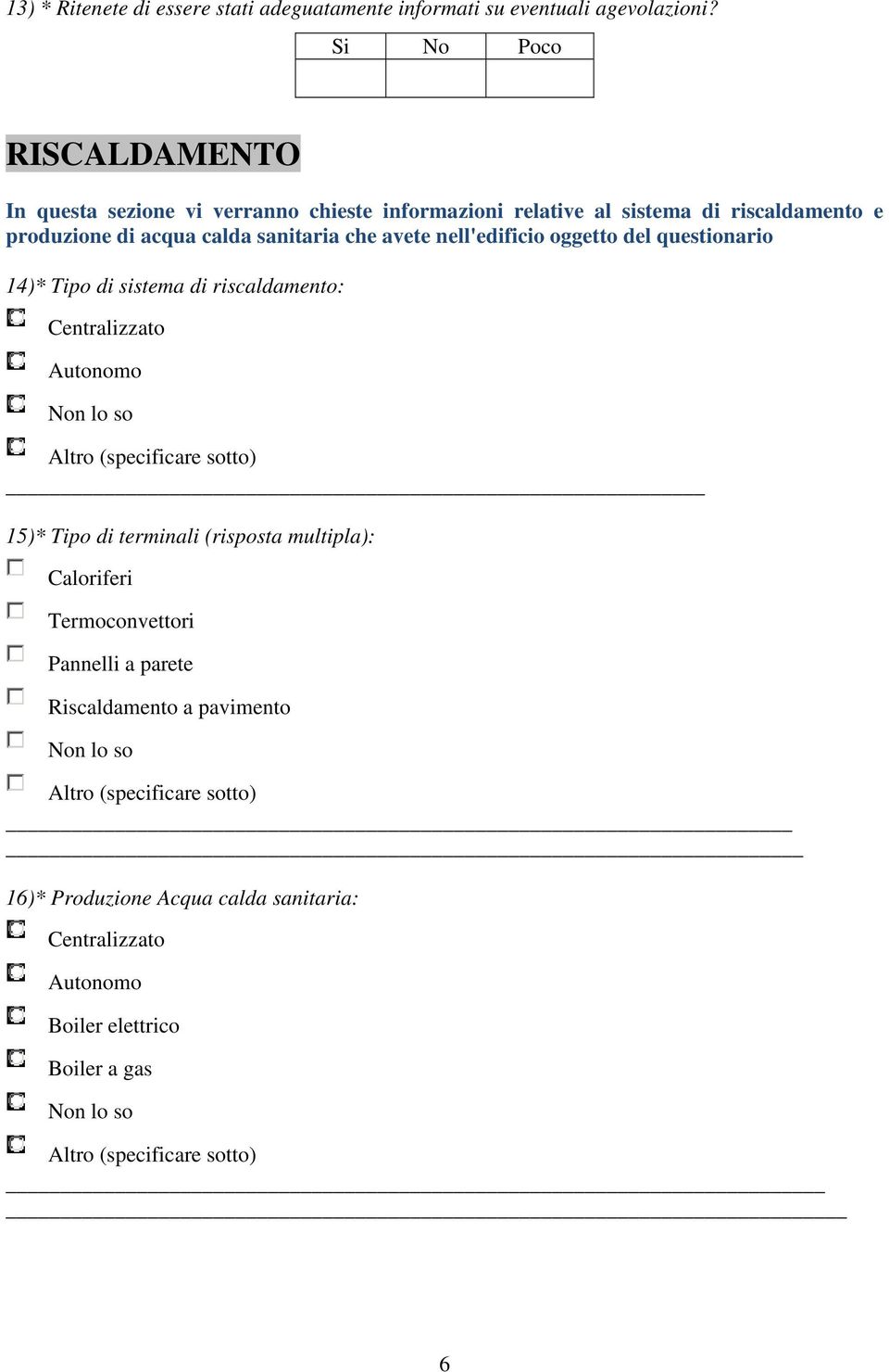 avete nell'edificio oggetto del questionario 14)* Tipo di sistema di riscaldamento: Centralizzato Autonomo Altro (specificare sotto) 15)* Tipo di terminali