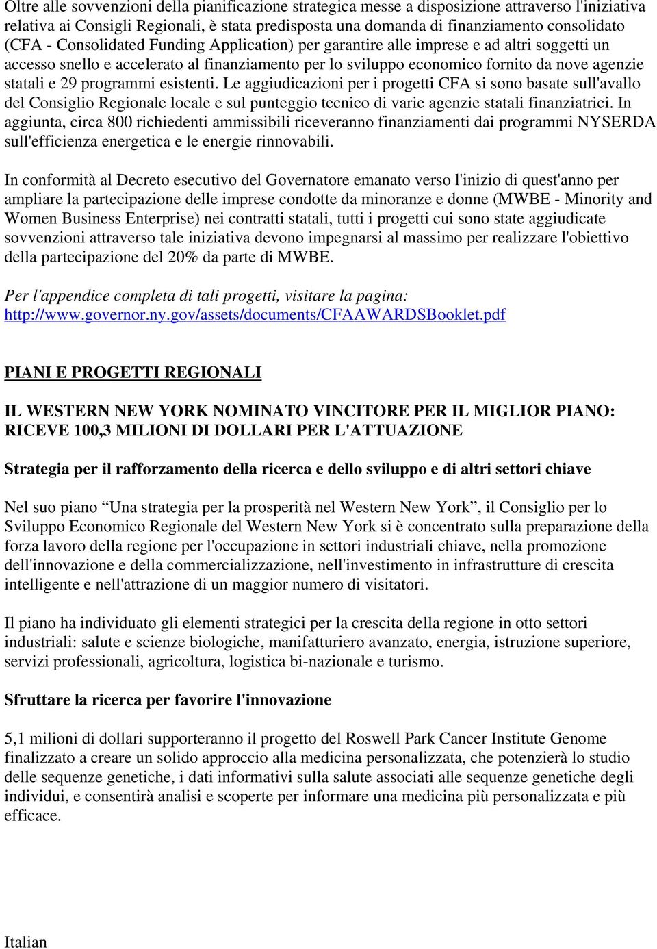 programmi esistenti. Le aggiudicazioni per i progetti CFA si sono basate sull'avallo del Consiglio Regionale locale e sul punteggio tecnico di varie agenzie statali finanziatrici.