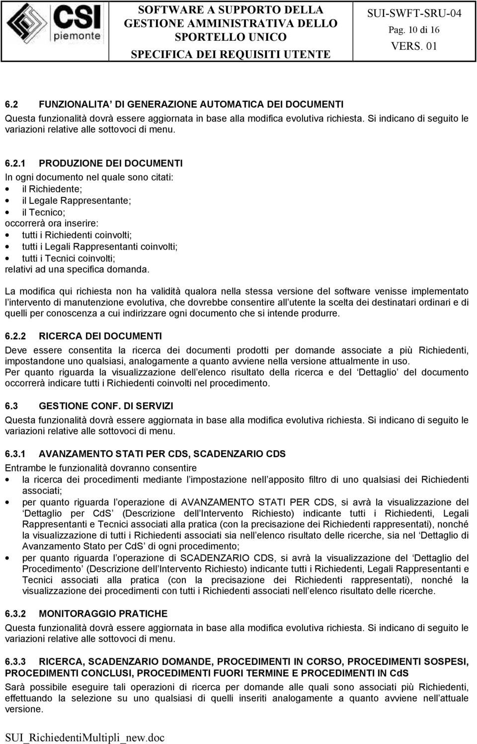 1 PRODUZIONE DEI DOCUMENTI In ogni documento nel quale sono citati: il Richiedente; il Legale Rappresentante; il Tecnico; occorrerà ora inserire: tutti i Richiedenti coinvolti; tutti i Legali