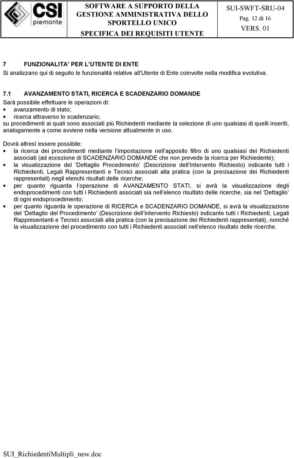 1 AVANZAMENTO STATI, RICERCA E SCADENZARIO DOMANDE Sarà possibile effettuare le operazioni di: avanzamento di stato; ricerca attraverso lo scadenzario; su procedimenti ai quali sono associati più