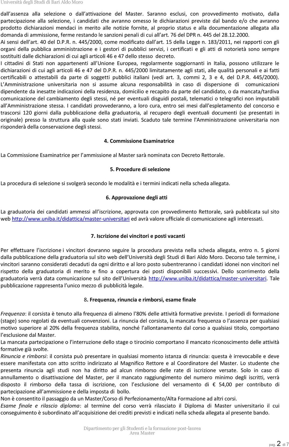 merito alle notizie fornite, al proprio status e alla documentazione allegata alla domanda di ammissione, ferme restando le sanzioni penali di cui all art. 76 del DPR n. 445 del 28.12.2000.