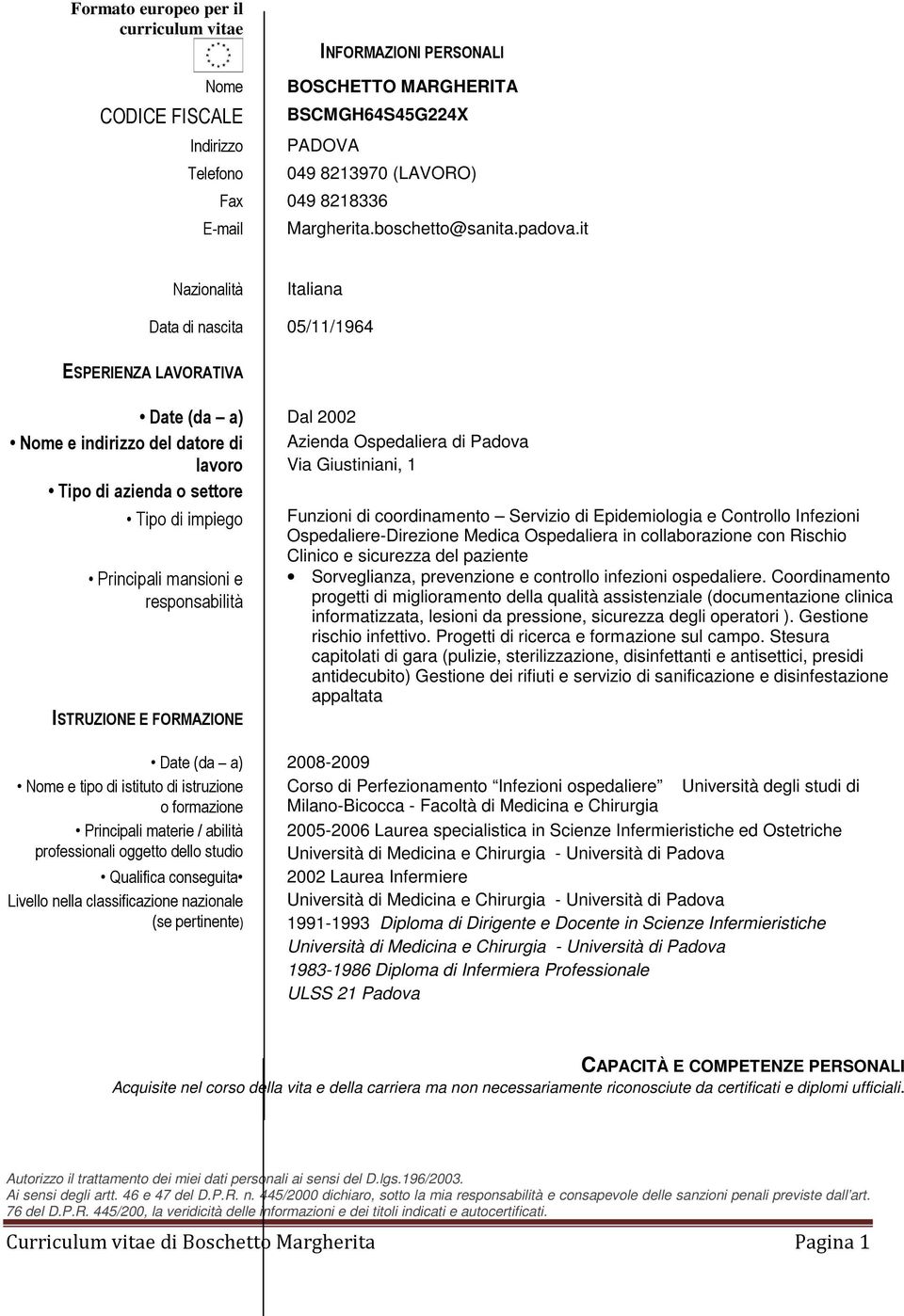 it Nazionalità Italiana Data di nascita 05/11/1964 ESPERIENZA LAVORATIVA Date (da a) Dal 2002 Nome e indirizzo del datore di Azienda Ospedaliera di Padova lavoro Via Giustiniani, 1 Tipo di azienda o