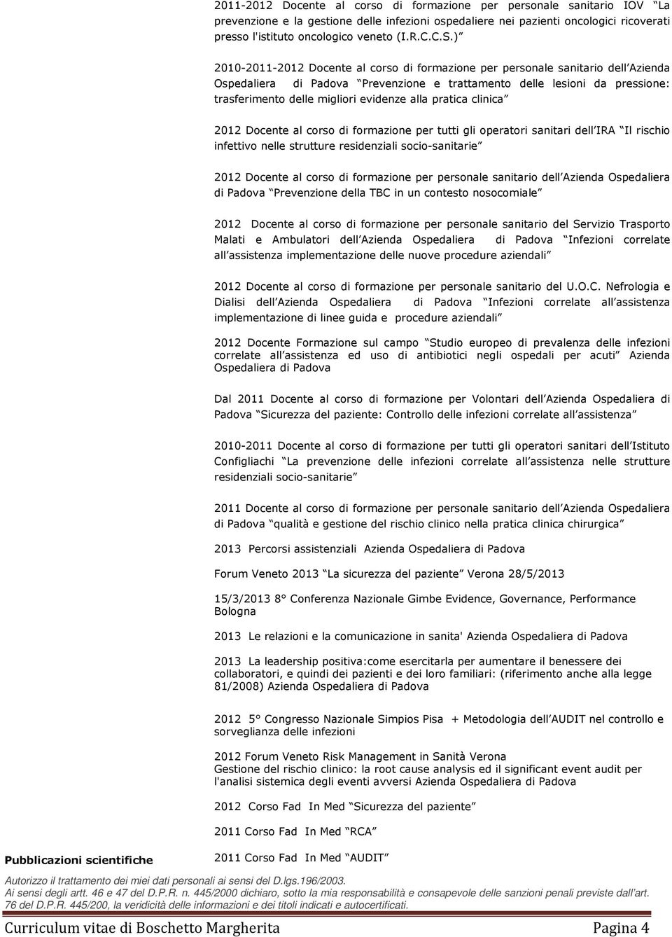 ) 2010-2011-2012 Docente al corso di formazione per personale sanitario dell Azienda Ospedaliera di Padova Prevenzione e trattamento delle lesioni da pressione: trasferimento delle migliori evidenze