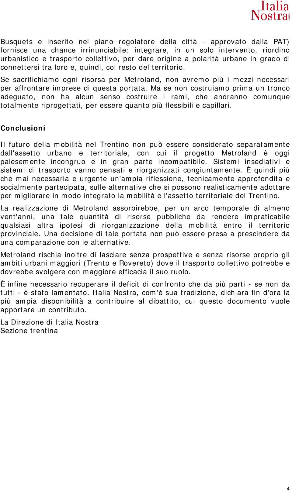 Se sacrifichiamo ogni risorsa per Metroland, non avremo più i mezzi necessari per affrontare imprese di questa portata.