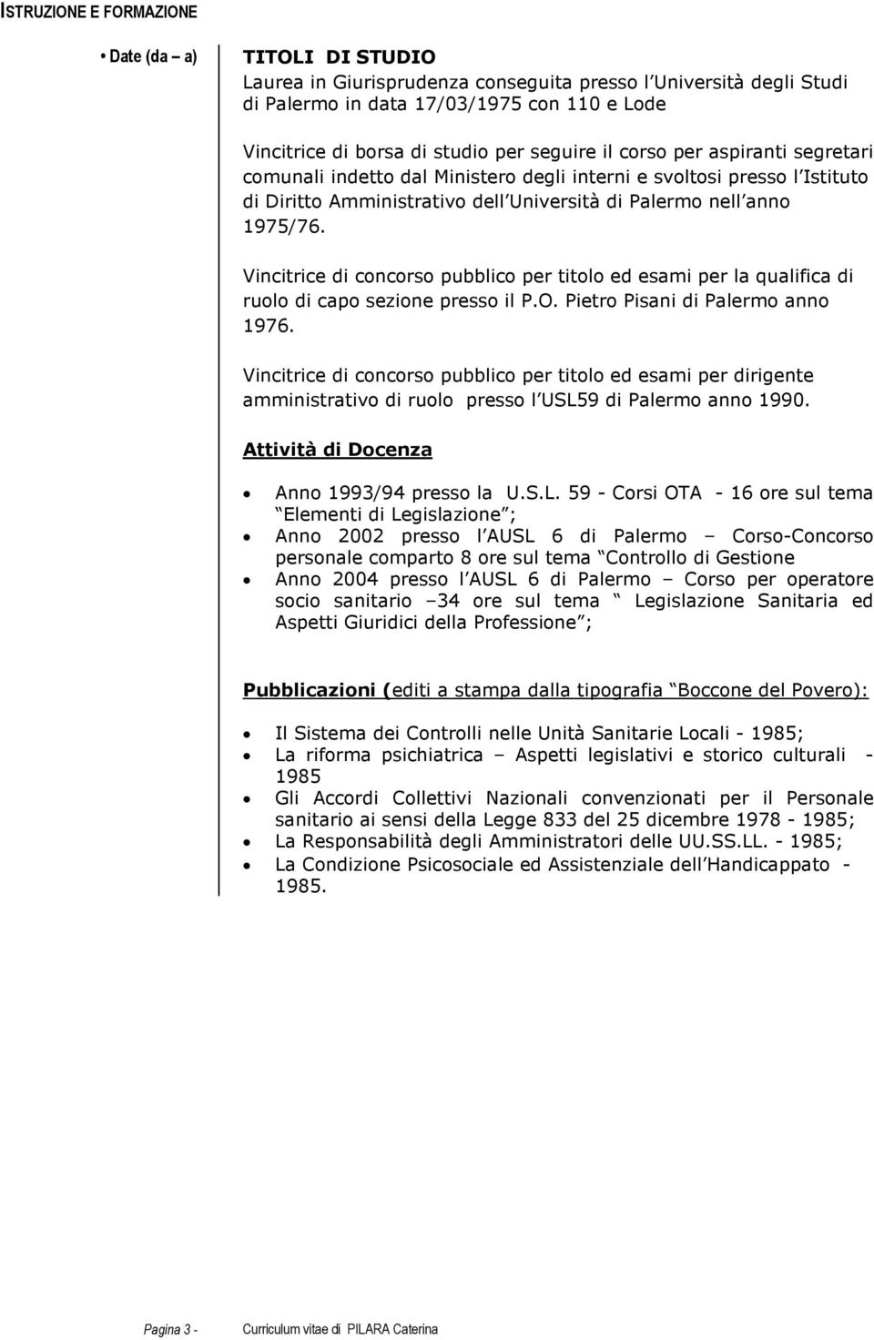 Vincitrice di concorso pubblico per titolo ed esami per la qualifica di ruolo di capo sezione presso il P.O. Pietro Pisani di Palermo anno 1976.