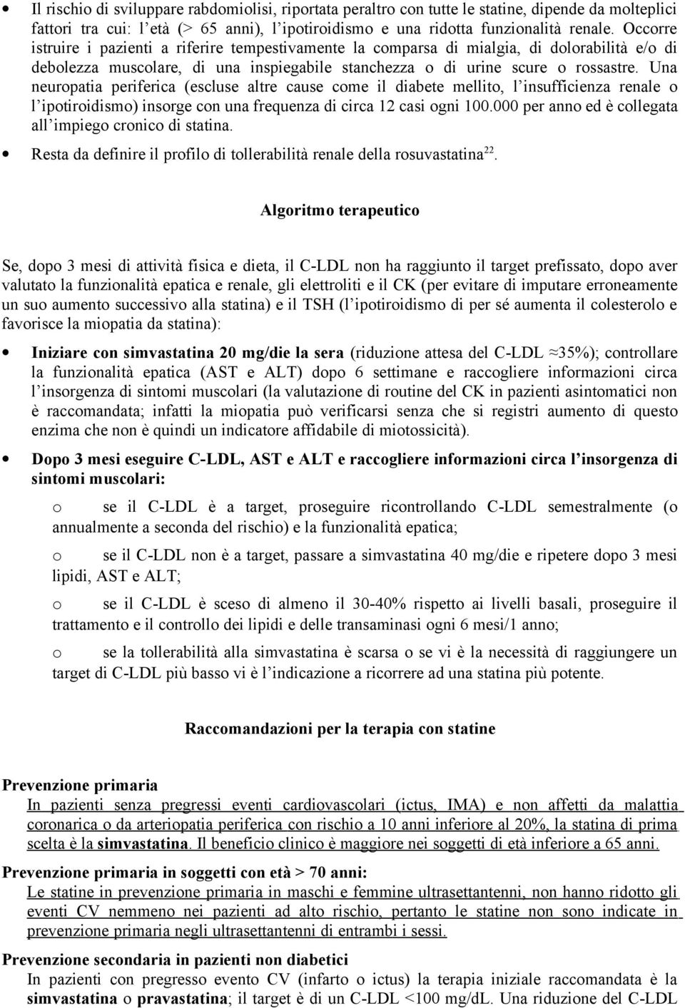 Una neuropatia periferica (escluse altre cause come il diabete mellito, l insufficienza renale o l ipotiroidismo) insorge con una frequenza di circa 12 casi ogni 100.