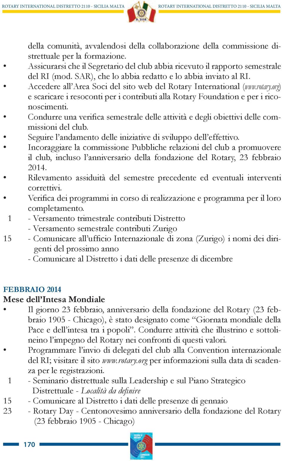 org) e scaricare i resoconti per i contributi alla Rotary Foundation e per i riconoscimenti. Condurre una verifica semestrale delle attività e degli obiettivi delle commissioni del club.