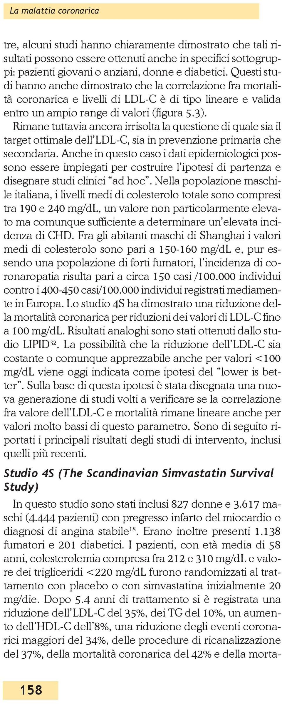 Rimane tuttavia ancora irrisolta la questione di quale sia il target ottimale dell LDL-C, sia in prevenzione primaria che secondaria.