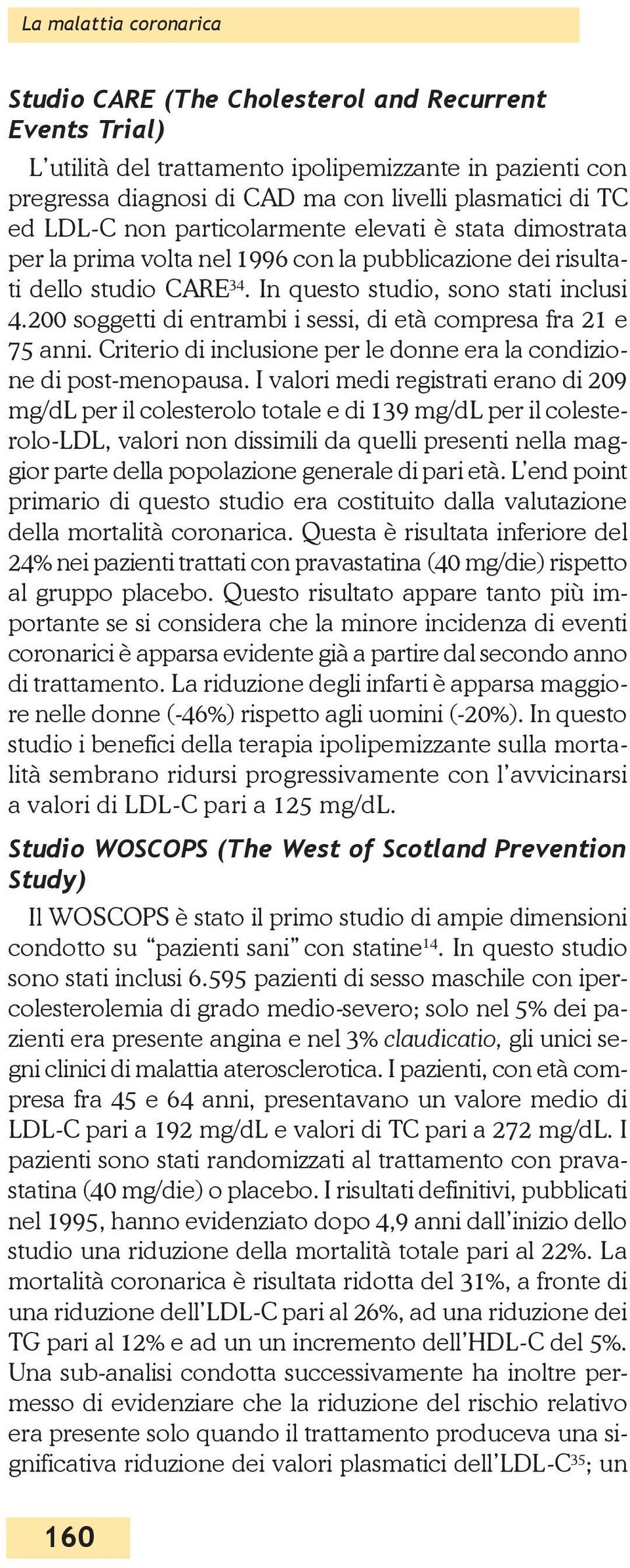 200 soggetti di entrambi i sessi, di età compresa fra 21 e 75 anni. Criterio di inclusione per le donne era la condizione di post-menopausa.