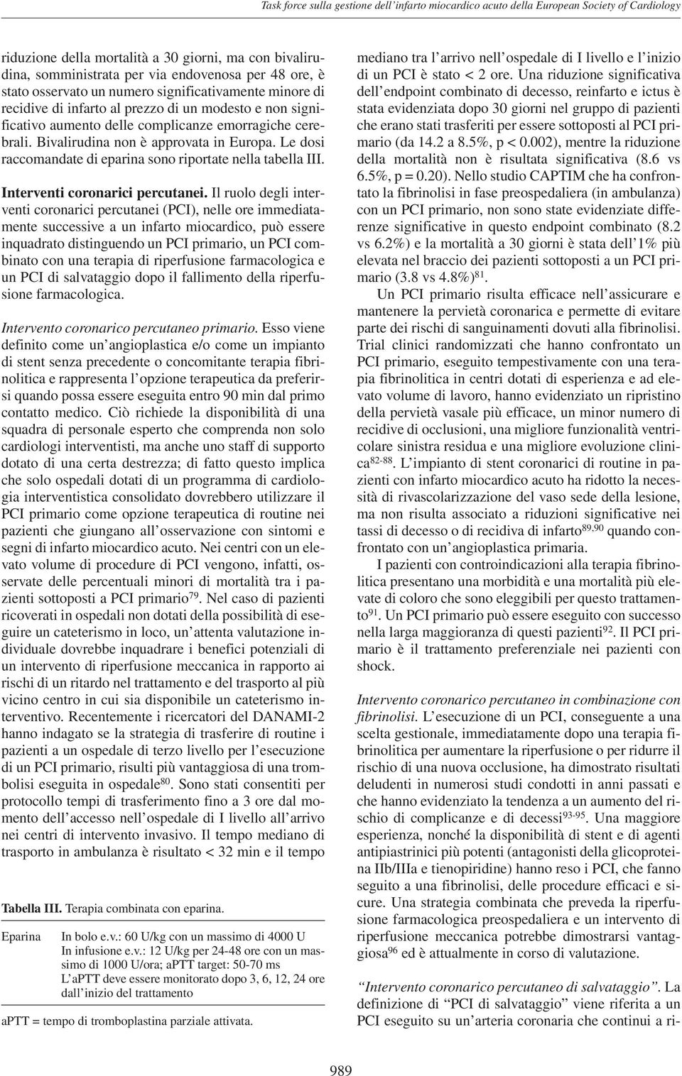 Bivalirudina non è approvata in Europa. Le dosi raccomandate di eparina sono riportate nella tabella III. Interventi coronarici percutanei.