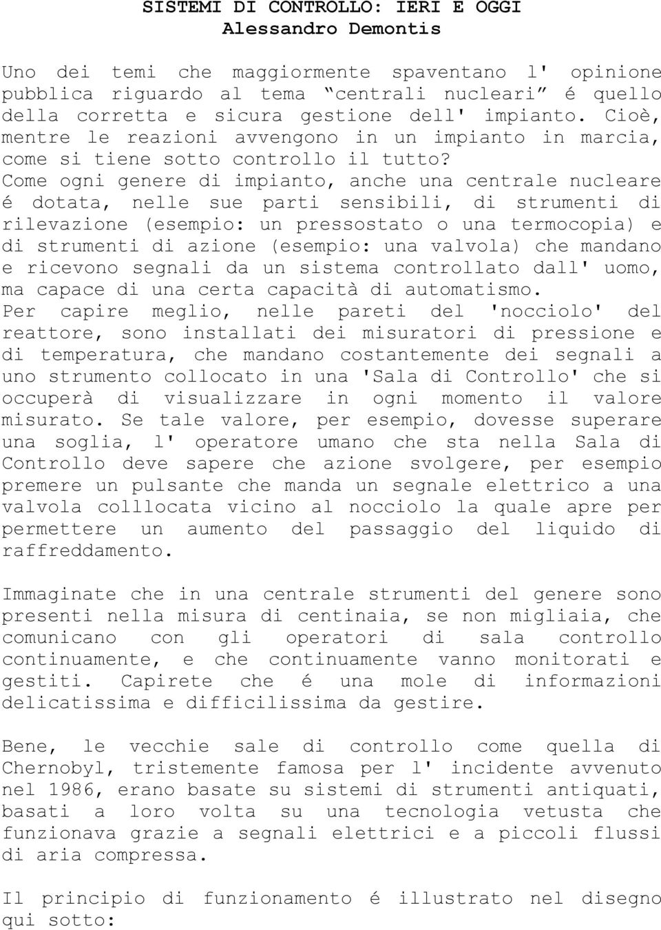 Come ogni genere di impianto, anche una centrale nucleare é dotata, nelle sue parti sensibili, di strumenti di rilevazione (esempio: un pressostato o una termocopia) e di strumenti di azione