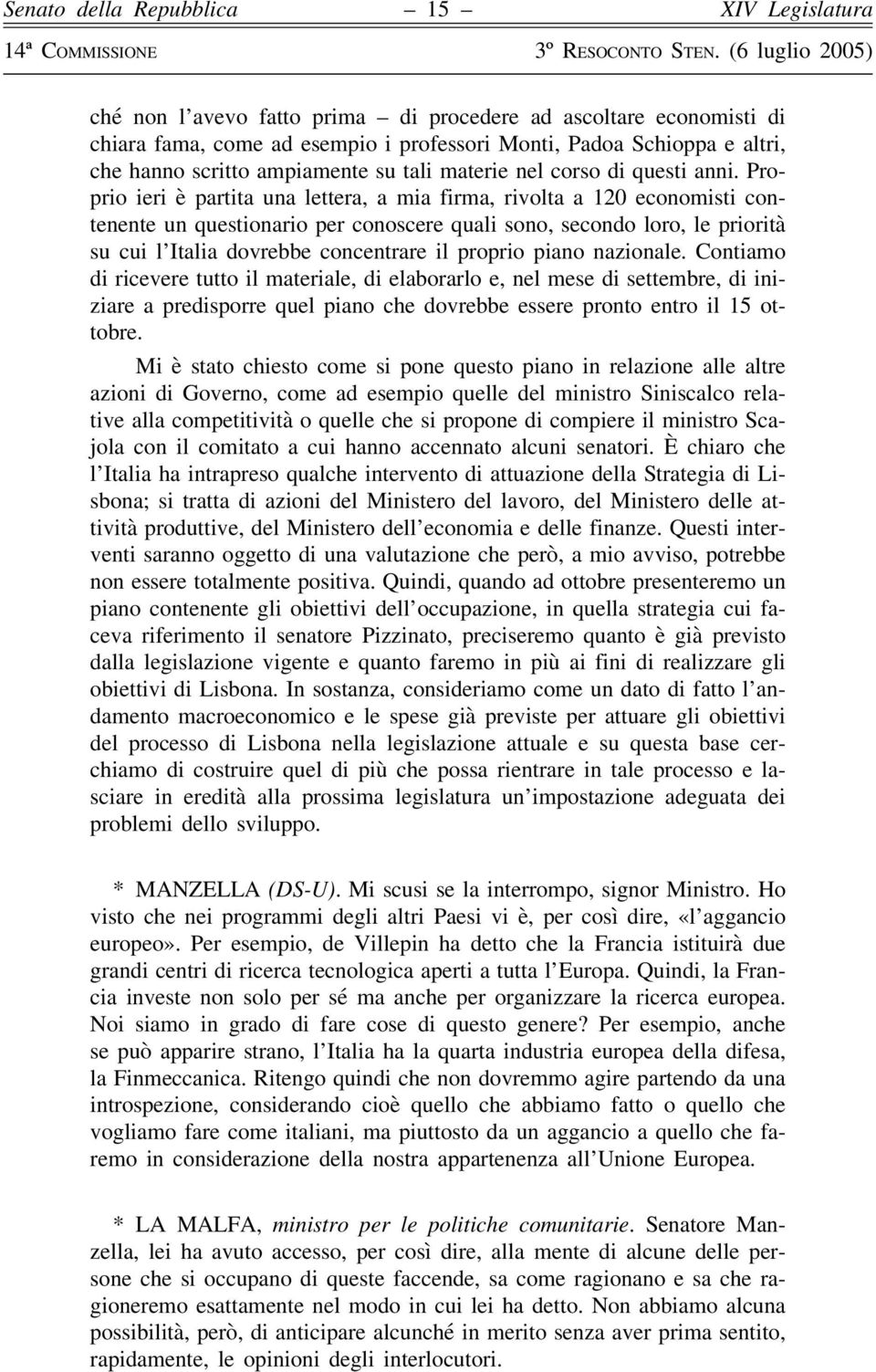 Proprio ieri è partita una lettera, a mia firma, rivolta a 120 economisti contenente un questionario per conoscere quali sono, secondo loro, le priorità su cui l Italia dovrebbe concentrare il