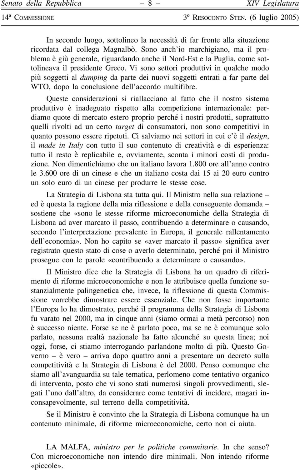 Vi sono settori produttivi in qualche modo più soggetti al dumping da parte dei nuovi soggetti entrati a far parte del WTO, dopo la conclusione dell accordo multifibre.