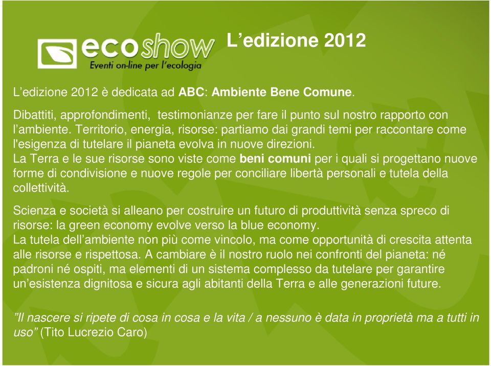 La Terra e le sue risorse sono viste come beni comuni per i quali si progettano nuove forme di condivisione e nuove regole per conciliare libertà personali e tutela della collettività.