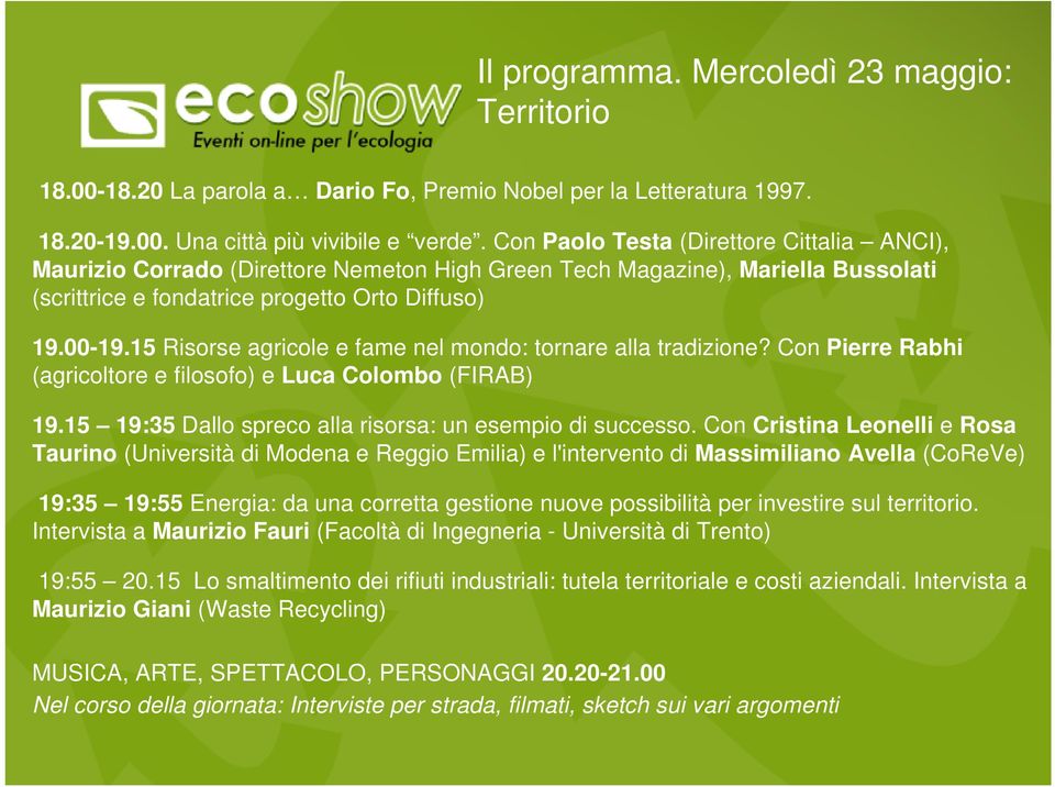 15 Risorse agricole e fame nel mondo: tornare alla tradizione? Con Pierre Rabhi (agricoltore e filosofo) e Luca Colombo (FIRAB) 19.15 19:35 Dallo spreco alla risorsa: un esempio di successo.