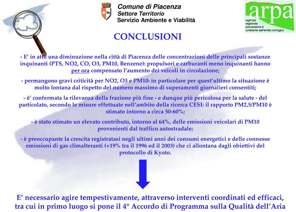 massimo di superamenti giornalieri consentiti; - è confermata la rilevanza della frazione più fine - e dunque più pericolosa per la salute - del particolato, secondo le misure effettuate nell ambito