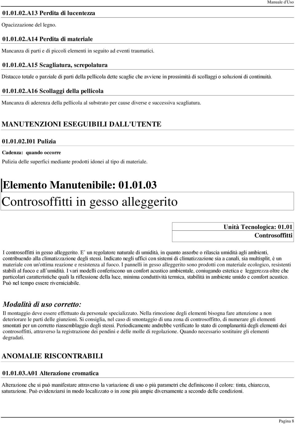 Elemento Manutenibile: 01.01.03 Controsoffitti in gesso alleggerito Unità Tecnologica: 01.01 Controsoffitti I controsoffitti in gesso alleggerito.