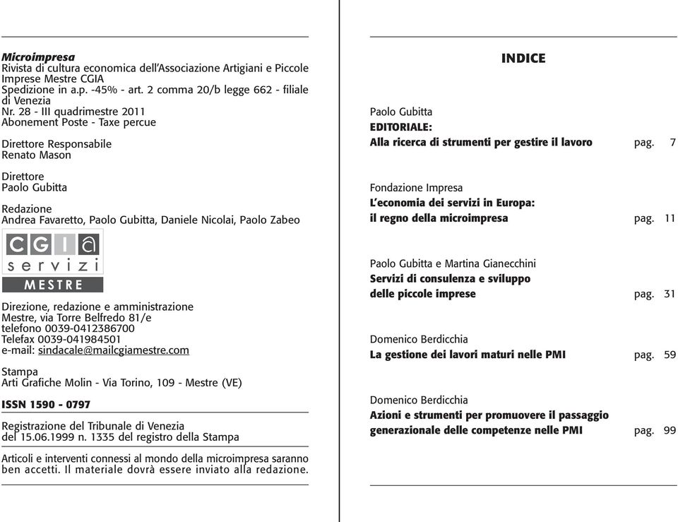 Paolo Gubitta EDITORIALE: Alla ricerca di strumenti per gestire il lavoro Fondazione Impresa L economia dei servizi in Europa: il regno della microimpresa pag. 7 pag.