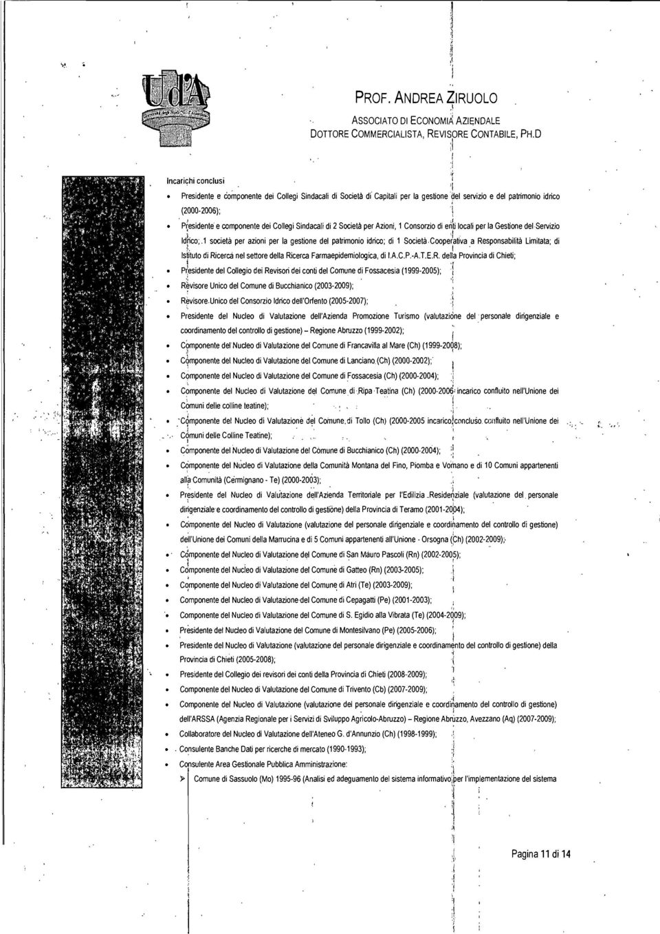 1 socetà per azon per la gestone del patrmono drco; d 1 Socetà,coopelatva a Responsabltà Lmtata; d )~. sttuto d Rcerca nel settore della Rcerca Farmaepdemologca, d.a.c.p.-a.t.e.r. dela Provnca d Chet; plesdente del Collego de Revsor de cont del Comune d Fossacesa (1999-200S); R~vsore Unco del Comune d Bucchanco (2003-2009); :[ ': Rèvsore.