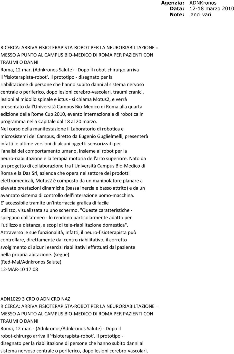 Il prototipo - disegnato per la riabilitazione di persone che hanno subito danni al sistema nervoso centrale o periferico, dopo lesioni cerebro-vascolari, traumi cranici, lesioni al midollo spinale e