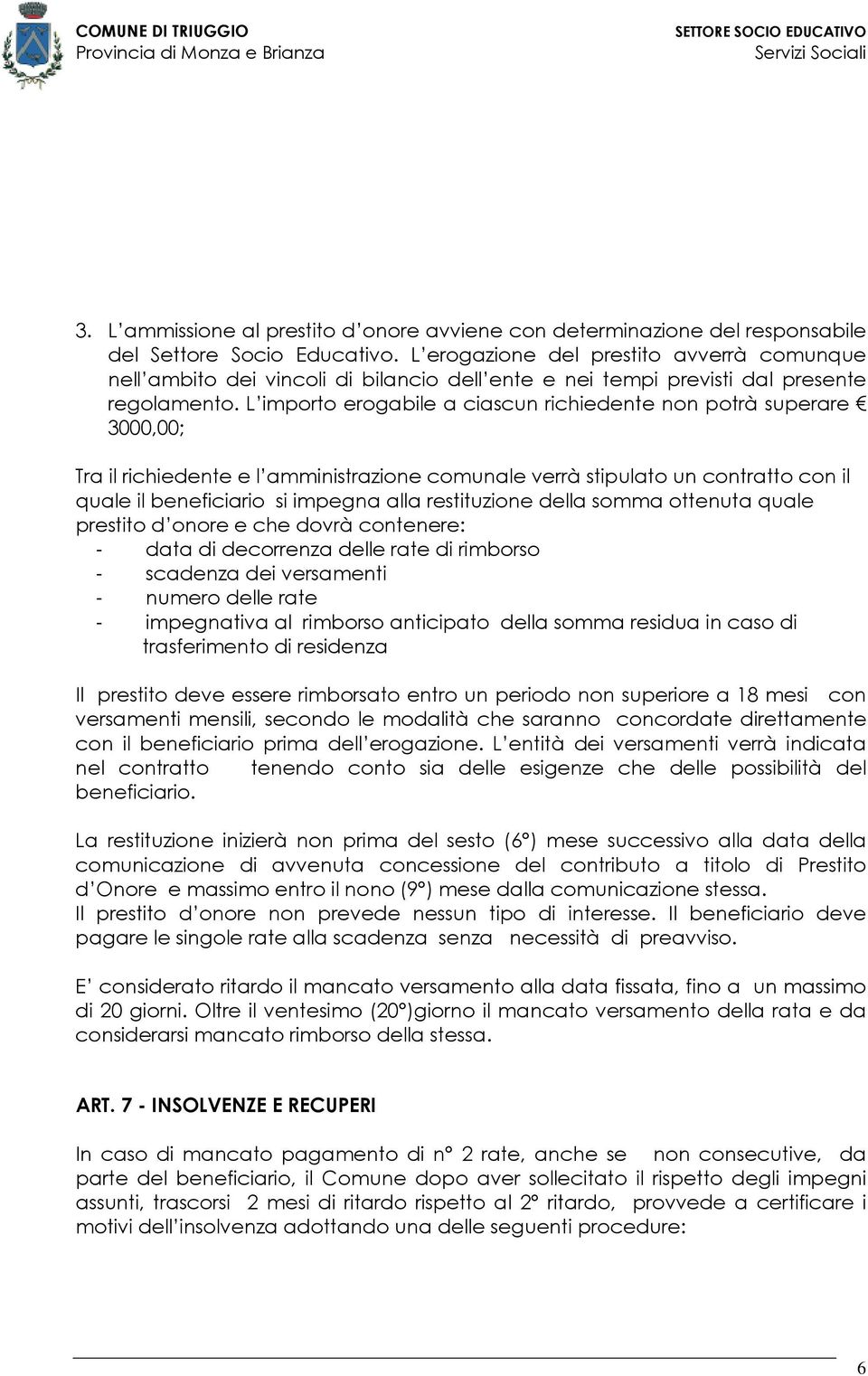 L importo erogabile a ciascun richiedente non potrà superare 3000,00; Tra il richiedente e l amministrazione comunale verrà stipulato un contratto con il quale il beneficiario si impegna alla