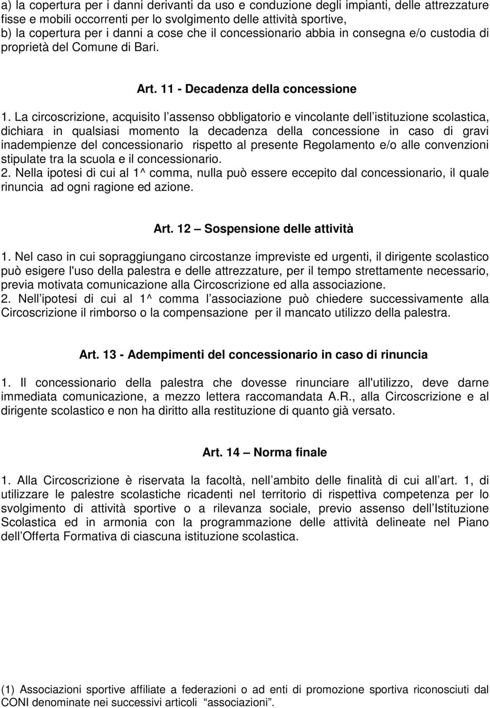 La circoscrizione, acquisito l assenso obbligatorio e vincolante dell istituzione scolastica, dichiara in qualsiasi momento la decadenza della concessione in caso di gravi inadempienze del