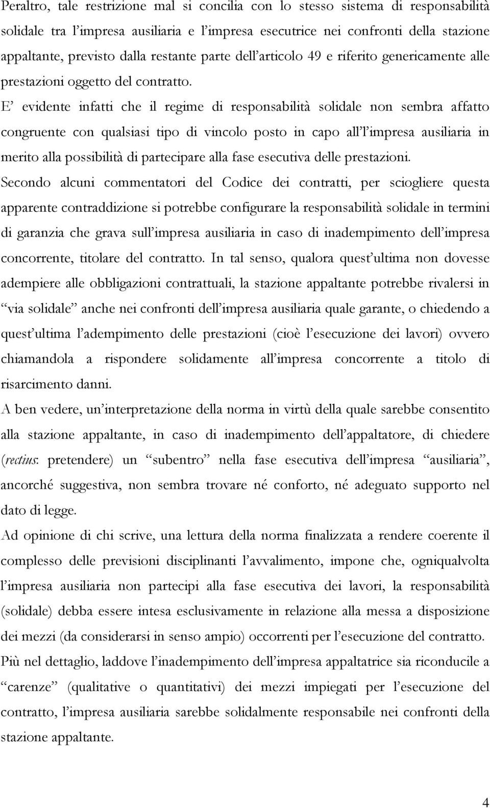 E evidente infatti che il regime di responsabilità solidale non sembra affatto congruente con qualsiasi tipo di vincolo posto in capo all l impresa ausiliaria in merito alla possibilità di