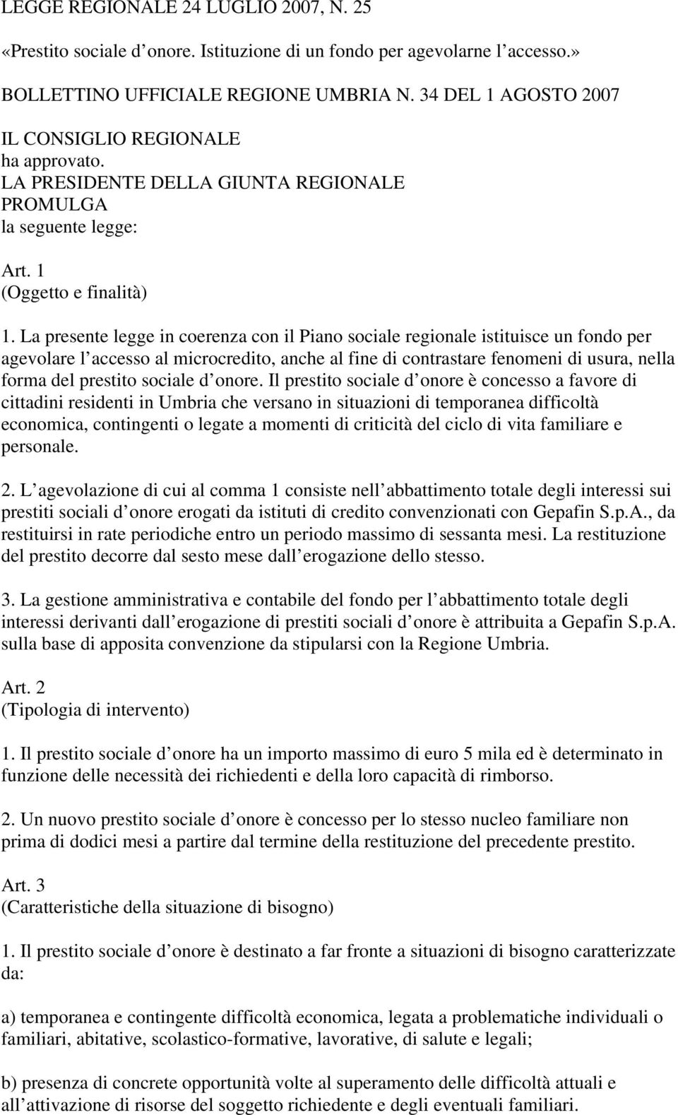 La presente legge in coerenza con il Piano sociale regionale istituisce un fondo per agevolare l accesso al microcredito, anche al fine di contrastare fenomeni di usura, nella forma del prestito