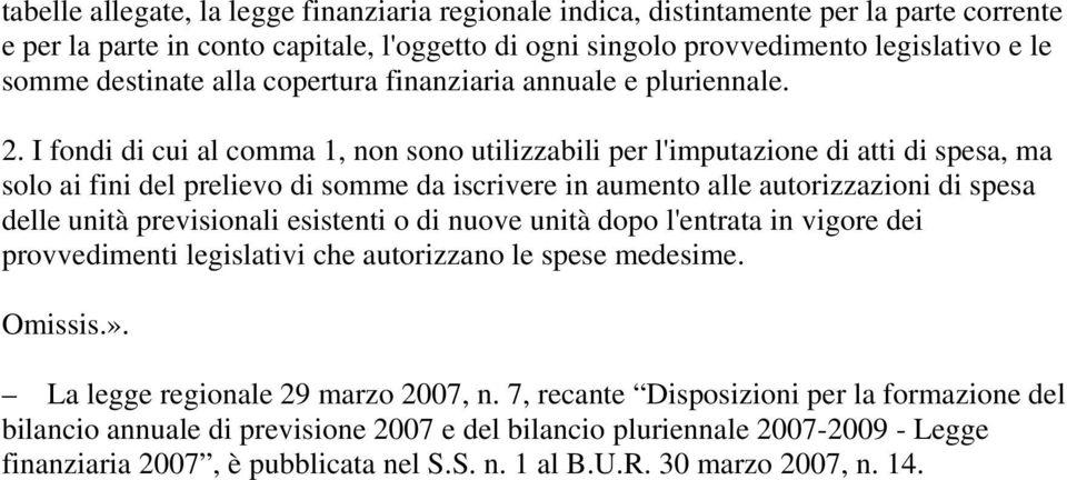 I fondi di cui al comma 1, non sono utilizzabili per l'imputazione di atti di spesa, ma solo ai fini del prelievo di somme da iscrivere in aumento alle autorizzazioni di spesa delle unità