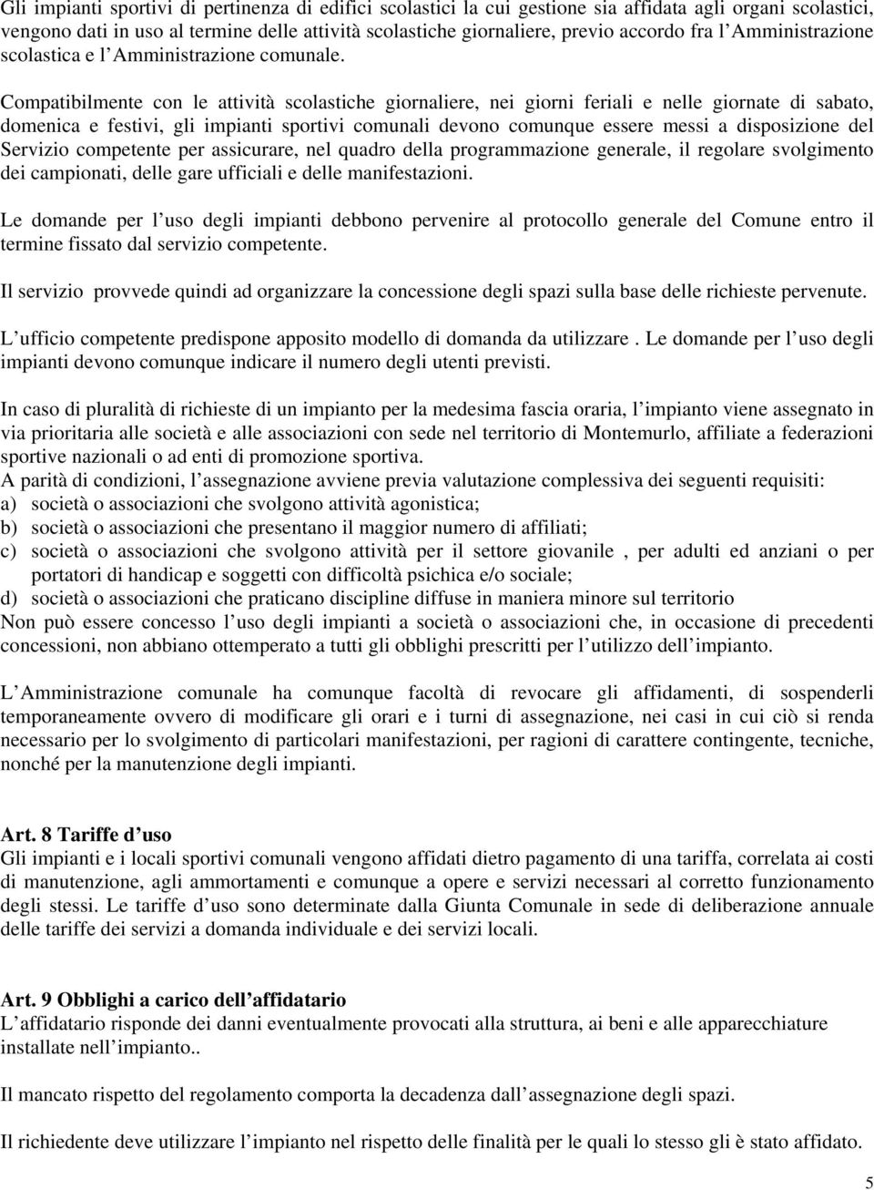 Compatibilmente con le attività scolastiche giornaliere, nei giorni feriali e nelle giornate di sabato, domenica e festivi, gli impianti sportivi comunali devono comunque essere messi a disposizione