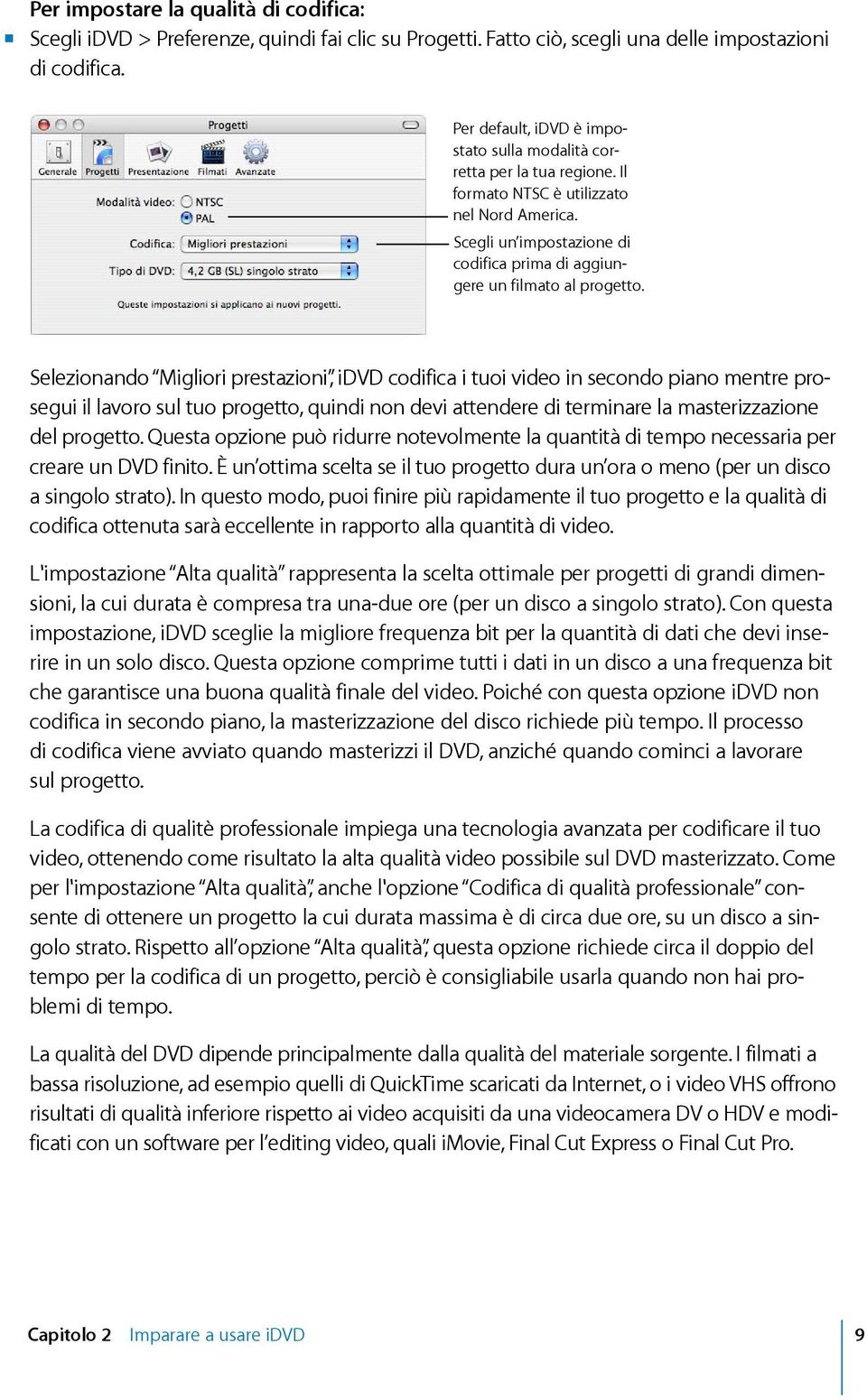 editingvideo,qualiimovie,finalcutexpressofinalcutpro. Perdefault,iDVDèimpostatosullamodalitàcorrettaperlatuaregione.Il formatontscèutilizzato nelnordamerica.