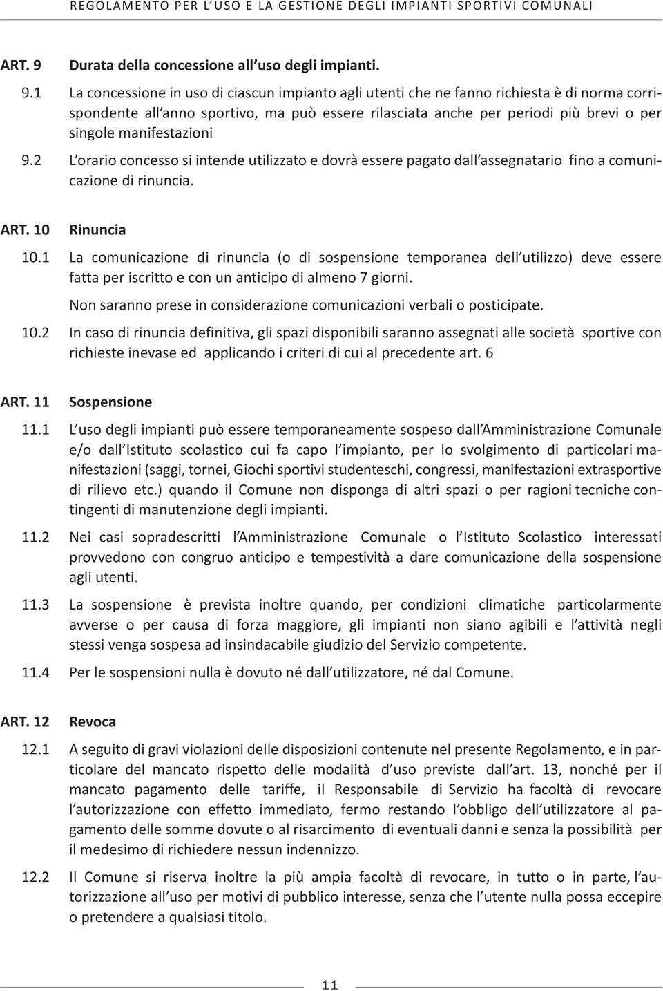 1 La concessione in uso di ciascun impianto agli utenti che ne fanno richiesta è di norma corrispondente all anno sportivo, ma può essere rilasciata anche per periodi più brevi o per singole