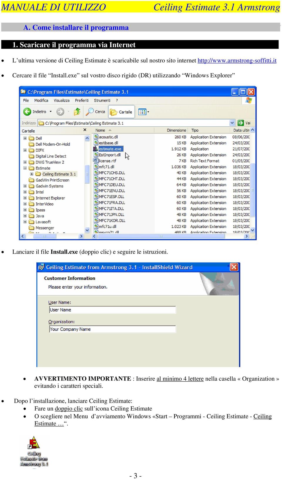 exe (doppio clic) e seguire le istruzioni. AVVERTIMENTO IMPORTANTE : Inserire al minimo 4 lettere nella casella «Organization» evitando i caratteri speciali.