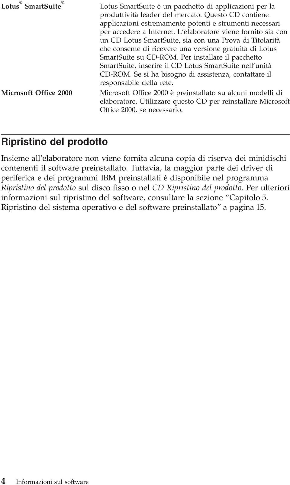 L elaboratore viene fornito sia con un CD Lotus SmartSuite, sia con una Prova di Titolarità che consente di ricevere una versione gratuita di Lotus SmartSuite su CD-ROM.