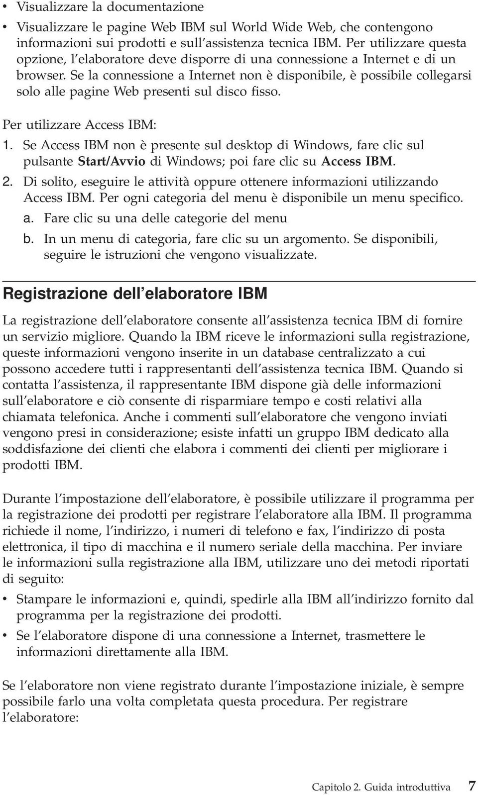 Se la connessione a Internet non è disponibile, è possibile collegarsi solo alle pagine Web presenti sul disco fisso. Per utilizzare Access IBM: 1.