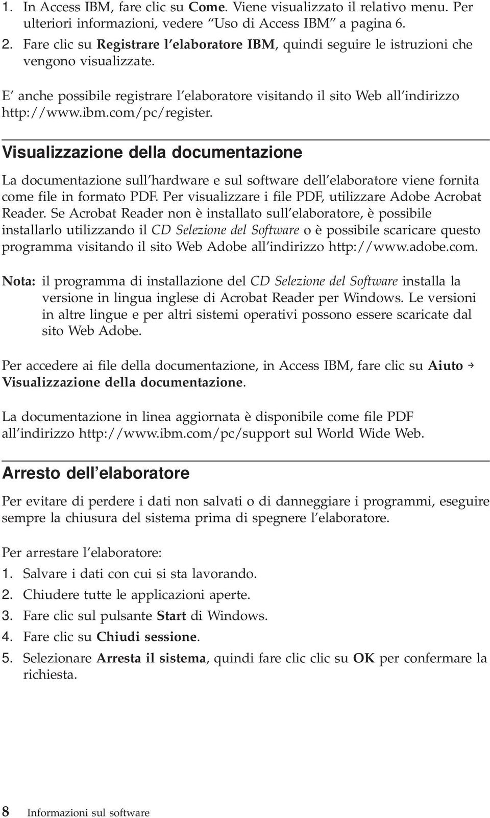 com/pc/register. Visualizzazione della documentazione La documentazione sull hardware e sul software dell elaboratore viene fornita come file in formato PDF.