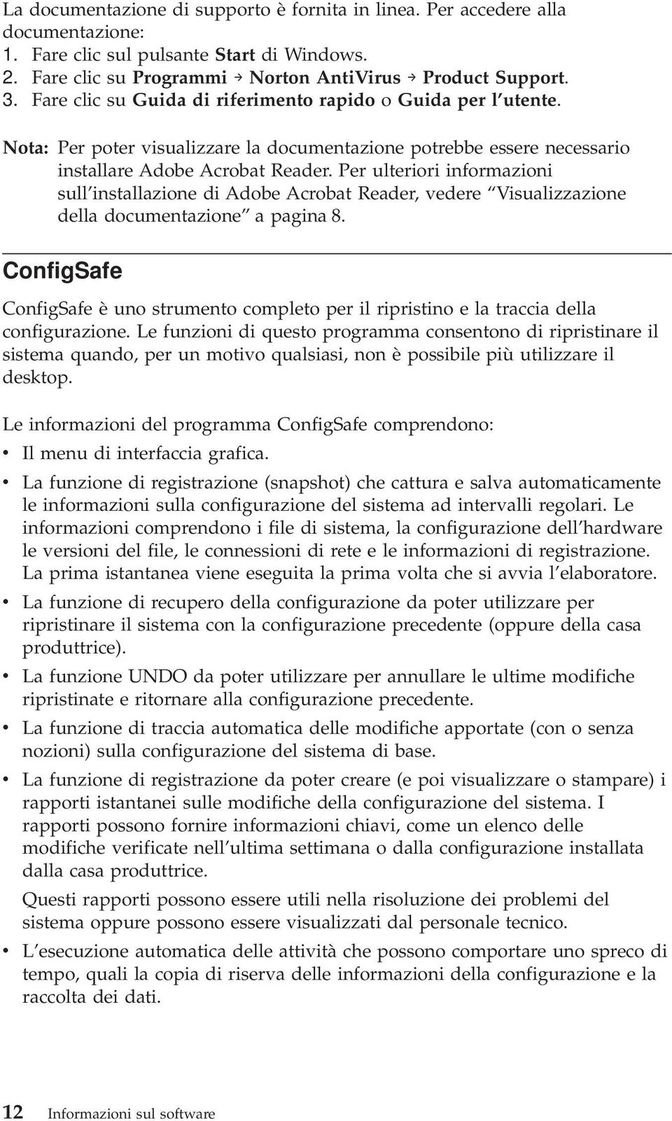 Per ulteriori informazioni sull installazione di Adobe Acrobat Reader, vedere Visualizzazione della documentazione a pagina 8.