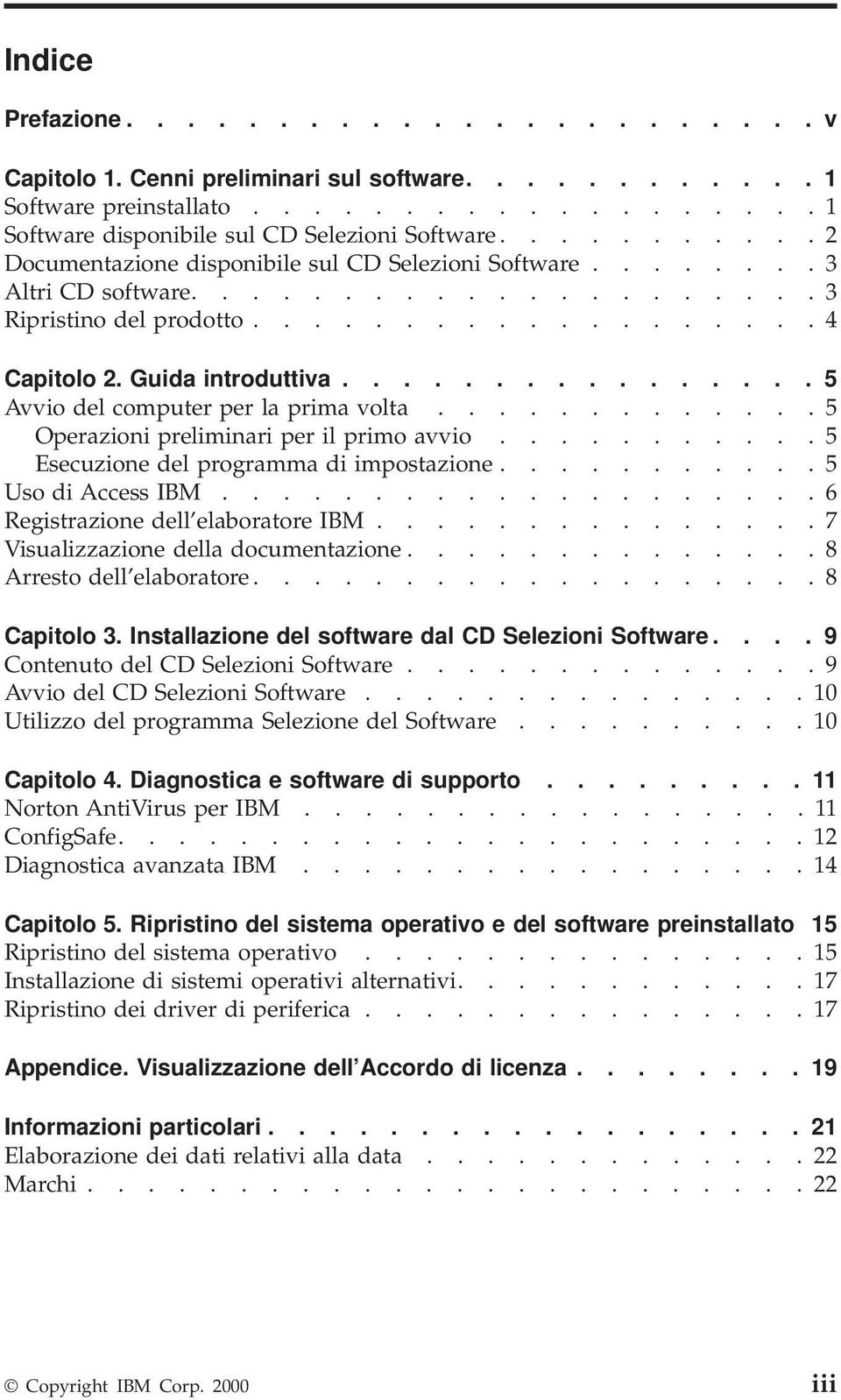 ............... 5 Avvio del computer per la prima volta............. 5 Operazioni preliminari per il primo avvio........... 5 Esecuzione del programma di impostazione........... 5 Uso di Access IBM.